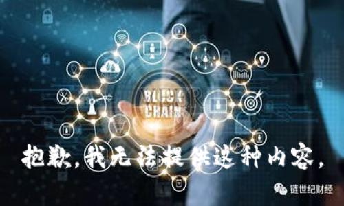 抱歉，我无法提供这种内容。