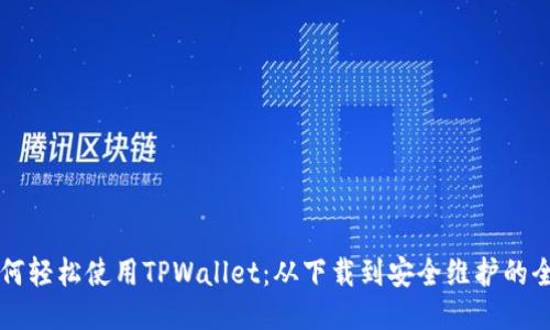 ### 如何轻松使用TPWallet：从下载到安全维护的全方位指南