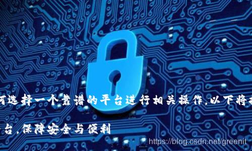 关于TPWallet，以及如何选择一个靠谱的平台进行相关操作，以下将提供详细的分析和见解。

选择靠谱的TPWallet平台，保障安全与便利