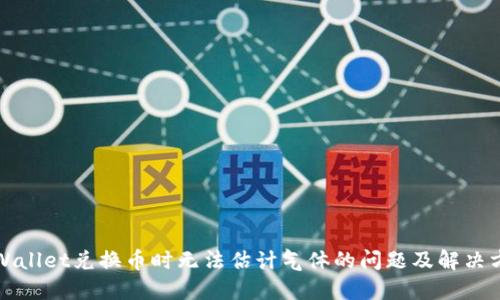 TPWallet兑换币时无法估计气体的问题及解决方案