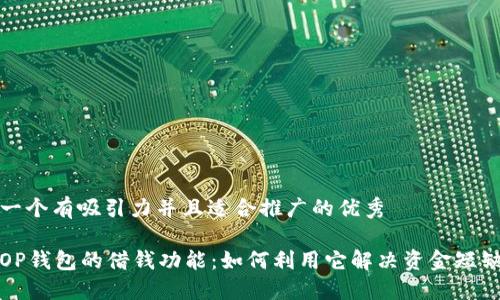 思考一个有吸引力并且适合推广的优秀

揭秘OP钱包的借钱功能：如何利用它解决资金短缺问题