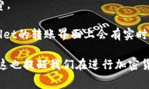 TPWallet（TP钱包）是一个流行的数字货币钱包，用户可以用它进行加密货币的存储和转账。转账手续费通常会根据网络情况、转账金额以及具体的区块链网络而有所不同。

一般来说，TPWallet转账的手续费会体现在以下几个方面：

1. **网络手续费**：不同的区块链网络（例如以太坊、比特币、BNB Chain等）有不同的手续费结构。以太坊的交易手续费通常会受到网络拥堵情况的影响，而比特币网络的手续费则会基于交易的大小和网络的使用情况。

2. **钱包费用**：有些钱包会在网络费用之外收取额外的手续费，TPWallet是否有这项费用可能需要在转账前确认。

3. **最低转账金额**：不同的数字货币可能会有最低转账金额，超出这个金额后才会收取手续费。

如果你需要具体的手续费数额，建议你在进行转账前查看当前的网络手续费信息，通常在TPWallet的转账界面上会有实时的手续费显示。这将有助于你更清晰地了解整个交易成本。

总之，TPWallet的转账手续费会因多种因素而异，请在使用时查看相关信息以获得准确的费用。这也提醒我们在进行加密货币转账时，务必要仔细检查手续费及其他相关费用，以避免不必要的损失。