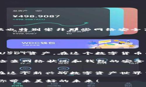   如何安全快速下载USDT钱包并进行使用 / 
 guanjianci USDT, 钱包, 下载 /guanjianci 

引言：数字货币的魅力
随着数字货币的盛行，越来越多的人开始关注和使用数字资产。作为一种重要的数字货币，USDT（泰达币）由于其稳定性受到了众多投资者的青睐。它将数字货币的便利性与法币的稳定性相结合，成为许多人投资和进行交易的首选工具。在这个数字化时代，掌握如何安全下载并使用USDT钱包显得尤为重要。

一、什么是USDT钱包？
USDT钱包是用于存储、接收和发送USDT的一种工具。它的主要功能包括安全存储USDT、快速交易以及管理资产。如果你曾经有过在银行开账户的经历，那么使用USDT钱包的感受会非常相似。我的第一只USDT钱包就像是我第一次在银行开账户时的兴奋，那种掌握钱财的感觉真是无与伦比。

二、为什么要使用USDT钱包？
使用USDT钱包有许多好处。首先，钱包能够让你拥有对自己资金的完全控制权。其次，使用USDT钱包进行交易相对便宜且快速，与传统的银行转账相比，手续费低得多。此外，USDT还具有防止波动风险、确保资金稳定的优势，令人感到安心。

三、USDT钱包的种类
USDT钱包主要分为两类：热钱包和冷钱包。热钱包是在线钱包，方便随时随地进行交易，但相对安全性较低；而冷钱包是离线钱包，保护更为安全，适合长期存储。我记得第一次用热钱包转换USDT时，由于其便利性，让我体会到数字货币的魅力。

四、下载USDT钱包的步骤
下面，我将详细介绍如何下载USDT钱包的步骤。这个过程并不复杂，但我们需要注意每个细节，以确保资金的安全。

步骤1：选择合适的钱包
在下载之前，首先要选择一个适合自己的USDT钱包。市面上有很多种类的钱包，比如Trust Wallet、币安钱包和Huobi Wallet等。每个钱包都有自己的特点和优劣。在选择时要考虑安全性、易用性和社区支持。我推荐的Trust Wallet，即使是初学者也能快速上手。

步骤2：访问官方网站
一旦选择了钱包，接下来就需要访问它的官方网站。千万不要随便点击链接，以免下载到恶意软件。记得在使用前检查网站的安全性，可以通过搜索引擎查找相关评论和评价。

步骤3：下载钱包应用
在官方网站上，通常会找到下载链接。选择适合你手机或设备的版本，点击下载。等待应用下载完成，期间可以做一些其他的事情，比如喝杯茶，放松心情。

步骤4：安装钱包应用
下载完成后，点击进行安装。根据提示完成安装。这个过程通常很简单，就像你平时安装其他应用一样。我记得安装完钱包后那种期待的心情，仿佛我即将开启一段新旅程。

步骤5：注册并创建钱包
安装成功后，打开应用，在界面里选择“创建新钱包”。在注册过程中，一定要妥善保管好助记词，这是你钱包的唯一钥匙。如果你不小心丢失了它，将无法找回你的资金。我曾经因为太过信任电子记录而忘记助记词，结果造成了无可挽回的损失，提醒大家一定要重视这一点。

步骤6：完成设置
完成钱包的创建后，你可以自定义一些设置，比如设置密码、启用双因素验证等。这些安全措施虽然麻烦，但却能有效保护你的资产。毕竟，安全永远是第一位的。

五、使用USDT钱包的技巧
下载完成之后，你就可以开始使用USDT钱包了。这里有一些使用的技巧，可以帮助你更高效地管理你的资产。

技巧1：定期更新钱包
保持钱包的及时更新很重要，开发者会不断更新应用，以修复漏洞和增强安全性，确保你的资产安全。

技巧2：设置合理的密码
创建一个强密码，包括字母、数字和特殊符号的组合，并定期更换，可以增加你的钱包安全性。可以和朋友们一起分享这方面的知识，我小时候也特别崇拜那些网络安全高手.

技巧3：定期备份
定期备份钱包的数据，避免数据丢失造成资金损失。你可以将备份文件保存在安全的地方，比如U盘或外部硬盘。

六、总结
下载USDT钱包的过程并不复杂，但在每一步中都需要保持警惕，确保资金安全。掌握这些步骤和技巧后，相信你一定能够自信地管理自己的USDT资产。在这个数字货币的新时代，我希望每个人都能像我一样，通过USDT探索出一片属于自己的财富蓝海。

在实际使用中，我也时常会遇到各种问题，但随着对USDT钱包的熟悉度提高，我逐渐掌握了一些应对策略。例如，遇到交易延迟时，我会首先检查网络状况和钱包的安全设置，这样可以迅速找出问题并解决。

最后的寄语
数字货币的时代已经到来，每个人都应该主动学习如何保护和管理自己的资产。希望以上的USDT钱包下载教程能够帮助到你，让我们一起在这个新兴的数字资产世界中，找到属于自己的机会。 

无论是在数字货币的投资旅程中，还是在生活的每一个阶段，安全和知识都是我们永恒的伙伴。愿你的每一笔投资都能吸引财富的光环，为你带来美好的未来！