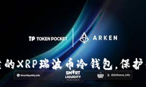 选择安全可靠的XRP瑞波币冷钱包，保护你的数字资产