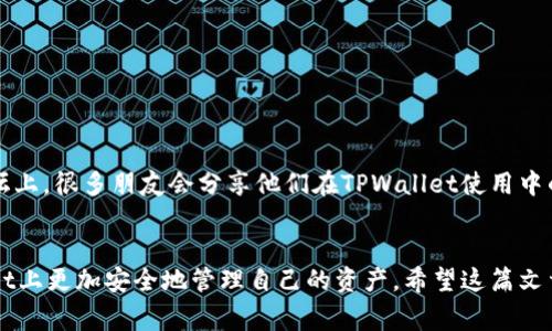在使用TPWallet时，许多用户会发现解除授权后，一些权限或连接又会重新出现，这是一个常见但令人困惑的问题。在这篇文章中，我们将探讨TPWallet解除授权后的情况，以及可能导致这一现象的原因，帮助用户更好地管理他们的数字资产。

什么是TPWallet及其授权机制
TPWallet是一款流行的数字钱包应用，主要用于储存和管理各种加密货币。不同于传统钱包，数字钱包的管理涉及到多个层面的权限和授权。在TPWallet中，用户可以授权不同的应用或服务访问其钱包中的资产。例如，当你使用某个去中心化应用（DApp）时，可能需要授权该DApp访问你的钱包，以便它能执行交易、查看余额等功能。

解除授权的必要性
解除授权是用户保护自己资产安全的重要操作。随着DeFi（去中心化金融）和其他区块链应用的兴起，许多用户可能会授权不熟悉的应用程序访问他们的数字资产。然后，如果用户决定不再使用这些应用，解除授权可以有效防止潜在的资产损失。就我个人经验而言，我曾经授权过几个DApp，后来发现它们并不如预期那般安全，因此及时解除授权，从而避免了不必要的风险。

为什么解除授权后权限又出现
解除授权后，某些情况下用户会发现权限又重新出现，这通常可能是由于以下几个原因：
ul
listrong缓存问题：/strongTPWallet等应用可能会由于缓存导致权限信息没有及时同步。此时，你可以尝试清理应用缓存或重新启动应用来检查权限状态。/li
listrongDApp再次请求权限：/strong某些DApp在你下次使用时可能会自动请求重新授权。如果你之前已解除授权，应用可能没有及时记录这一更改。/li
listrong智能合约特性：/strong某些去中心化应用依赖于智能合约来管理权限，这种情况下解除授权可能需要更复杂的操作，如果未完全解除，权限会再次出现。/li
listrong更新或bug：/strongTPWallet本身可能会由于更新或软件缺陷，导致授权状态不能正确反映。这种技术问题往往需要通过更新应用或联系技术支持解决。/li
/ul

如何确保解除授权生效
为了确保您的解除授权操作能够生效，您可以采取以下步骤：
ul
listrong检查授权记录：/strong在TPWallet中，确保查看授权历史，确认不再有任何冗余的授权记录。/li
listrong定期检查和维护：/strong我个人会定期检查我的钱包，查看任何新授权的应用，确保我只允许值得信赖的应用访问我的钱包。/li
listrong使用多重签名：/strong对于大额资产，建议使用多重签名模式，这样即使有应用请求权限，只要不是经过所有签名者的同意，就无法进行操作。/li
listrong更新应用：/strong确保自己的TPWallet是最新版本，有时候软件更新能解决不必要的问题。/li
/ul

与社区互动，分享经验
数字货币和去中心化钱包的使用体验各不相同，建议用户积极参与社区交流，分享解除授权或其他操作的经验。每个人的经验都是宝贵的。在我的一些社交圈和论坛上，很多朋友会分享他们在TPWallet使用中的心得体会，我们也经常互相提醒注意保护资产安全。

结语
在管理数字资产时，用户的安全意识至关重要。虽然解除授权后再次出现权限的问题可能让人感到困惑，但通过合理的操作与细致的管理，每位用户都能在TPWallet上更加安全地管理自己的资产。希望这篇文章对你有所帮助，让你的数字钱包体验更加顺畅！