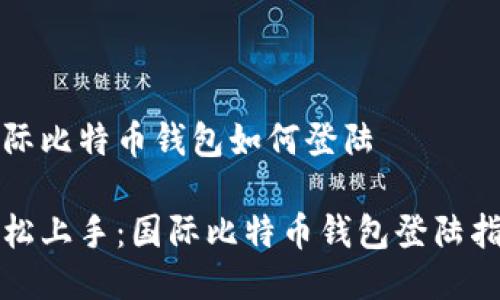 国际比特币钱包如何登陆

轻松上手：国际比特币钱包登陆指南
