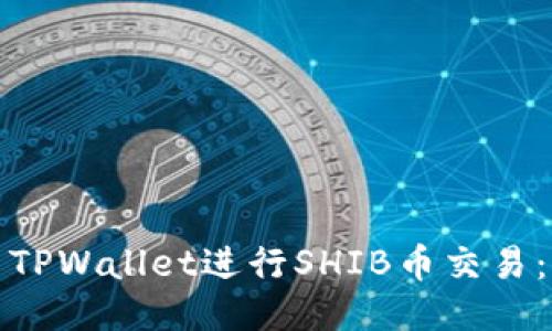 如何使用TPWallet进行SHIB币交易：全面教程