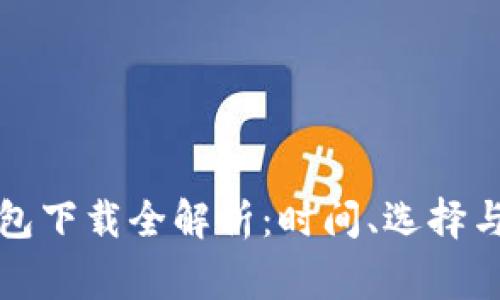 比特币钱包下载全解析：时间、选择与注意事项