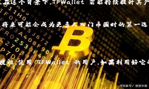 目前，TPWallet 是一个支持多种加密货币的钱包应用，主要用于存储、管理和转账各种数字资产。然而，关于兑换币的功能，还需要结合具体的使用场景来讨论。

### TPWallet的基本功能

存储与管理
TPWallet 允许用户安全地存储多种加密资产，包括但不限于担保链币、以太坊、比特币等。使用该钱包，用户可以轻松地管理他们的数字资产，随时查看余额和交易记录。

转账功能
除了存储以外，TPWallet 还可以方便地进行币的转账交易。用户可以通过输入对方的地址和金额，快速完成转账，实时更新余额。

### 兑换币的可能性

内置的兑换功能
TPWallet 可能内部集成了某种交换功能，允许用户在钱包内直接兑换不同的加密货币。用户能够以相对较小的手续费进行币的兑换操作。这种便利性使得资产的管理更加灵活，也为用户在交易时提供了一定的便利。

第三方兑换平台
如果 TPWallet 自身不提供直接的币兑换功能，用户依然可以通过关联的第三方兑换平台来实现。如果用户需要兑换不同的币种，可以选择一些著名的加密货币交易所，例如币安、火币、Coinbase 等等，将币从 TPWallet 转移到这些平台进行交易后再转回。

### 个人经历与观点

我的币圈初体验
我第一次接触加密货币是在三年前。当时，我使用的钱包还比较基础，无法实现币的直接兑换，导致我在交易过程中需要多次转移资产。这个过程费时费力，也让我意识到钱包的用户体验是多么重要。后来，当我逐渐听说到 TPWallet 的各种新特性时，我对其充满了期待。

用户体验的重要性
我认为，钱包的设计、功能的实用性确实直接影响了用户的使用体验。对于不少新手用户来说，如果钱包可以在一个界面内完成存储、管理和兑换，那么无疑是更友好的选择，而不必频繁在其他平台间切换。TPWallet 这样的功能，可以大大降低用户在币圈交易时的复杂性。此类功能使得钱包的市场竞争力增强，同时吸引了更多用户的青睐。

### 文化关联与未来展望

加密文化的崛起
如今，随着加密货币逐渐走入主流文化，加密爱好者不断增加，钱包的功能和用户体验也愈加重要。我们见证了许多钱包应用的兴起，竞争日益激烈。在这个背景下，TPWallet 若能持续提升其产品的实用性，将会赢得更多用户的关注与信任。

未来的发展方向
未来，我希望看到 TPWallet 能在用户体验和功能上继续迭代更新，例如支持更多的币种兑换，或者降低兑换手续费等。再加上其界面的友好设计，将来可能会成为更多人入门币圈时的第一选择。

### 结语

总结
总的来说，TPWallet 作为一个数字钱包提供了相当实用的功能，能够帮助用户安全存储和管理加密货币。而兑换币的功能则为它增添了更多的便捷性。使用 TPWallet 的用户，如果利用好它的各项功能，将能在进行数字货币交易时事半功倍。至于我个人而言，看到这种钱包解决方案的出现，让我对于未来的交易体验充满了期待！

希望通过这篇文章，能对你理解 TPWallet 的功能以及它在币圈中的地位有所帮助！如果你还有其他问题，欢迎随时交流讨论。