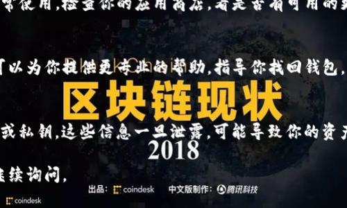 看起来你在寻找关于IM Token钱包的帮助。IM Token是一款流行的数字货币钱包，支持多种加密货币的存储与管理。如果你无法找到你的钱包，可能有几个原因和解决方案：

### 确认Wallet ID或助记词
首先，确保你在使用正确的Wallet ID或助记词。如果你在创建钱包时备份了这些信息，请检查一下是否正确输入。助记词通常由12个或24个单词组成，输入时一定要小心，确保没有拼写错误。

### 检查网络连接
有时候，钱包无法加载可能是因为网络连接问题。确保你的手机或设备连接到互联网，尝试重启你的网络连接或者切换到另一个网络（例如从Wi-Fi切换到移动数据）。

### 更新IM Token应用
如果你使用的是较旧版本的IM Token钱包，可能会导致一些功能无法正常使用。检查你的应用商店，看是否有可用的更新，并及时安装最新版本。

### 联系客服支持
如果以上方法都无法解决问题，建议你联系IM Token的客服支持。他们可以为你提供更专业的帮助，指导你找回钱包。记得提供尽可能多的信息，以便他们能更好地帮助你。

### 安全提示
在尝试找回钱包的过程中，务必保持警惕，切勿向陌生人透露你的助记词或私钥。这些信息一旦泄露，可能导致你的资产面临风险。

希望以上信息能帮助你找到IM Token钱包！如果你还有其他问题，欢迎继续询问。