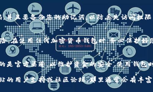 要下载 TPWallet 身份钱包，您可以根据自己的设备和操作系统选择相应的下载渠道。以下是下载 TPWallet 的几个步骤和建议：

1. 访问官方网站
首先，访问 TPWallet 的官方网站是下载的钱包客户端最安全和可靠的方法。在网站上，您通常可以找到适合不同操作系统的下载链接。

2. 选择对应的操作系统
TPWallet 通常会提供多个版本，包括 iOS、Android 以及桌面版本（Windows、macOS）。如果您是手机用户，请在应用商店搜索“TPWallet”并下载对应的应用。

3. 使用应用商店下载
对于 Android 用户，可以访问 Google Play 商店搜索“TPWallet”；而 iOS 用户可以在 App Store 中搜索该应用并进行下载。请注意，务必确认应用的开发者信息，以确保是官方正版。

4. 安装与设置
下载完成后，按照提示进行安装。首次启动时，您需要设置一个安全密码，并且要备份您的助记词，以防丢失访问权限。

5. 安全注意事项
确保您的设备安全更新，并下载应用时从官方渠道获取，以避免安全风险。在使用任何加密货币钱包时，务必保护好您的私人密钥和助记词，避免泄漏给他人。

总结
下载 TPWallet 身份钱包是一个简单的过程，但重要的是确保您使用的是官方渠道，以维护资金的安全。使用钱包时，请遵循安全最佳实践，确保您的资产安全无忧。

如果您在下载或使用 TPWallet 过程中有任何问题，可以参考官方网站的用户支持或社区论坛，那里通常会有丰富的资源和用户反馈。