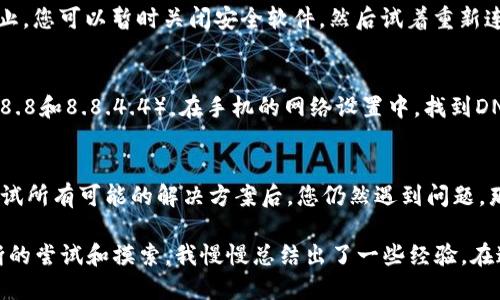 如果您在使用TPWallet时遇到“没网络”的问题，这里有几个可能的原因和解决方案，可以帮助您恢复服务。

原因一：网络连接问题
首先，最常见的原因是网络连接本身存在问题。请确保您的设备连接到稳定的互联网。如果您使用的是Wi-Fi，请尝试重启路由器或连接到其他网络。如果您在使用移动数据，请确保您的手机数据开关已开启，并且信号良好。

原因二：TPWallet服务器维护
有时候，TPWallet的服务器可能正在维护或更新。在这种情况下，您可以访问TPWallet的官方网站或社交媒体平台，查看是否有官方的维护通知。如果是服务器原因，您只能等待官方恢复服务。

原因三：应用程式或手机系统问题
检查您的TPWallet应用是否是最新版本，有时旧版本会导致连接问题。您可以尝试卸载并重新安装该应用。在重新安装之前，请确保备份您的重要数据。此外，检查您的手机系统是否需要更新，系统不兼容也可能导致应用出现问题。

原因四：安全软件或防火墙设置
某些安全软件或手机的防火墙设置可能限制了TPWallet的网络连接。请检查您的安全软件设置，确保TPWallet没有被阻止。您可以暂时关闭安全软件，然后试着重新连接，看看是否能解决问题。如果能，那您需要调整设置以允许TPWallet正常使用。

原因五：DNS配置问题
如果以上方法都没有奏效，问题可能出在DNS配置上。您可以尝试更改DNS服务器。例如，可以使用Google的公共DNS（8.8.8.8和8.8.4.4）。在手机的网络设置中，找到DNS配置选项，手动输入这些值并保存，然后尝试再次打开TPWallet。

总结
使用TPWallet遇到“没网络”的问题可能由多种因素造成。建议用户逐一排查上述原因，并采取相应的解决措施。如果在尝试所有可能的解决方案后，您仍然遇到问题，那么联系TPWallet的客服团队可能是最佳选择。他们可以为您提供具体的支持和帮助。

我在使用数字钱包时也曾遇到过类似的问题。那时候，我就像走进了一片迷雾中，不知道怎样才能重新连接网络。经过不断的尝试和摸索，我慢慢总结出了一些经验。在这个数字时代，网络稳定性对于我们的工作和生活至关重要。希望您的问题能够尽快解决，让您的数字资产管理回归正轨。