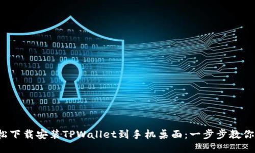  如何轻松下载安装TPWallet到手机桌面：一步步教你操作指南