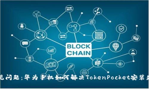 常见问题：华为手机如何解决TokenPocket安装失败
