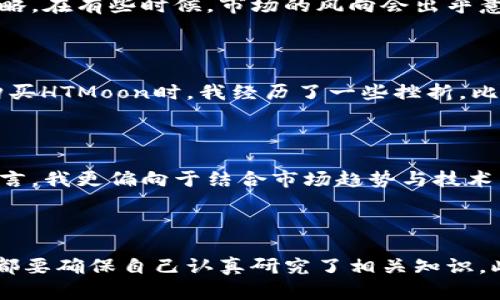 如何通过TPWallet轻松购买HTMoon：全新数字资产投资指南

TPWallet, HTMoon, 数字资产/guanjianci

在数字货币交易的世界里，选择合适的钱包和项目是非常重要的。近年来，HTMoon作为一个备受关注的数字资产，吸引了越来越多投资者的目光。而如何通过TPWallet购买HTMoon成了许多新手和资深投资者需要了解的问题。在接下来的内容中，我将详细介绍购买HTMoon的步骤，并分享我的一些个人见解和经历，希望能帮助到您。

什么是TPWallet？

TPWallet是一款多功能的数字货币钱包，支持对多种加密货币的存储和管理。它拥有直观的用户界面，提供了简单易用的功能，使用户能够快速上手。TPWallet的安全性和便利性吸引了很多用户，尤其是那些处于加密货币投资初级阶段的人。

HTMoon简介

HTMoon是近年来崭露头角的数字资产，旨在为其持有者带来良好的利润回报。它拥有强大的社区支持和发展潜力，我也曾在小规模投资后感受到了它带来的收益。在得知HTMoon的创新理念和技术后，我对这个项目非常感兴趣，并决定研究如何更方便地购买它。

购买HTMoon的准备工作

在购买HTMoon之前，您需要先完成一些准备工作。首先，您需要确保自己拥有TPWallet并创建一个账户。下载并安装TPWallet后，您需要进行实名认证并确保您的账户安全。此外，您还需要确保账户中有足够的基础金额，例如ETH或USDT，以应对购买HTMoon的交易费用。

通过TPWallet购买HTMoon的步骤

一旦准备工作完成，您就可以按照以下步骤在TPWallet中购买HTMoon：

ol
listrong登录TPWallet：/strong使用您的账号密码登录TPWallet，确保您的钱包已创建并且可以正常使用。/li
listrong选择交易市场：/strong在TPWallet的首页，找到“交易”选项，选择“去中心化交易”或“DApp”。/li
listrong连接钱包：/strong您需要在去中心化交易所（如Uniswap或PancakeSwap）连接您TPWallet的钱包。/li
listrong选择交易对：/strong在连接后，选择HTMoon与您的基础货币（如ETH或USDT）的交易对。/li
listrong输入购买数量：/strong根据您的需求输入您希望购买的HTMoon数量，各平台会显示相应的价格，确保您了解当前市场行情。/li
listrong确认交易：/strong仔细检查交易信息，无误后确认交易，等待网络确认。交易完成后，您可以在您的TPWallet中查看HTMoon的余额。/li
/ol

交易后的注意事项

交易完成后，保持关注HTMoon的行情变化和相关消息，这对于您的后续投资决策至关重要。每当市场波动时，我都会仔细分析信息，制定短期或长期的持有策略。在有些时候，市场的风向会出乎意料，这时通过持续学习与关注，您才能提升自己的敏感度。

我的个人体验

回想我第一次通过TPWallet购买加密货币时的心情，既兴奋又紧张。互联网带来的信息是非常迅速的，而且项目的动向会影响投资者的决定。在我首次尝试购买HTMoon时，我经历了一些挫折，比如网络延迟导致的交易未能及时完成，但我也因此学会了更从容地应对市场的波动。我意识到，学习如何利用工具和市场信息将让自己的投资之路更加顺畅。

如何分析HTMoon的未来发展

虽然购买HTMoon并不复杂，但理解它的未来潜力则是一门更深的学问。研究项目背景、团队发展、市场需求以及技术升级等各方面信息是非常关键的。个人而言，我更偏向于结合市场趋势与技术发展，寻找那些有实际应用场景的项目。在HTMoon的社区讨论中，能激发无数创意的想法，这也是我对于HTMoon持乐观态度的原因之一。

总结

通过TPWallet购买HTMoon的过程相对简单，但成功的投资需要耐心和持续的学习。无论您是一名新手还是一位经验丰富的投资者，在进入数字资产市场前，都要确保自己认真研究了相关知识。此外，拥有一个可靠的钱包是保护您资产的第一步。希望我的分享能够帮助您更顺利地进入HTMoon的投资世界，如果您有其他问题，欢迎随时与我交流！