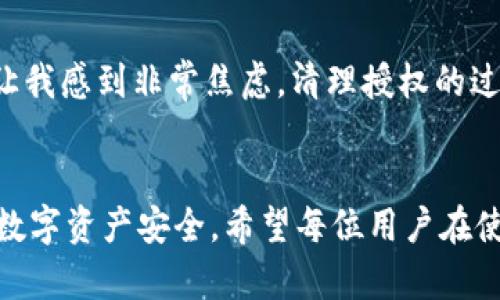 管理TPWallet的授权需要谨慎处理，以确保您的资产安全。以下是一些步骤和建议，帮助您在处理TPWallet的授权管理时更加得心应手。

1. 了解TPWallet的授权机制
在管理TPWallet的授权之前，首先需要理解TPWallet的功能和特点。TPWallet是一个去中心化的钱包，支持多种区块链资产管理。用户可以在TPWallet中设置授权，以便其他地址或合约能够访问其资产。这种授权机制虽然便利，但如果不加以管理，可能会导致资产安全隐患。

2. 检查当前授权状态
登录TPWallet后，您可以在钱包的“授权”或“安全”选项中查看当前授权的合约或地址。务必仔细检查您之前授予的授权权限，了解哪些合约和地址拥有您资产的访问权限。

3. 撤销不必要的授权
如果发现有不再信任的合约或地址获得了访问权限，请及时撤销授权。通常在TPWallet的授权管理界面，可以找到撤销授权的选项。撤销授权能够有效保护您的资金，防止不必要的风险。

4. 定期审查授权记录
建议定期审查您钱包的授权记录，特别是在您使用了新合约或服务之后。保持对自己授权的清晰认识，能够更好地管理和保护您的资产。

5. 不轻信陌生合约
在操作 TPWallet 或其他去中心化钱包时，请务必小心陌生合约。有些合约可能会通过诱人的宣传欺骗用户进行授权。请查阅相关资料，确保对合约的安全性有充分的了解再进行操作。

6. 使用多重签名钱包
如果您的资产相对较多，可以考虑使用多重签名钱包，增加安全层级。多重签名技术可以让多个授权人共同决定资金的转移，减少单一指令带来的风险。

7. 提高安全意识
安全意识是管理数字资产的第一要素。定期更新钱包密码，并启用双重认证功能，为您的TPWallet增加安全防护。同时，确保您的设备和网络环境安全，避免在公共 Wi-Fi 下进行钱包操作。

8. 个人经验分享
作为一名数字资产的管理者，我曾经也面临过类似的授权风险。在一次尝试连接新服务时，我不小心授予了一个可疑合约访问我的资产，后来发现这个合约存在漏洞，让我感到非常焦虑。清理授权的过程让我意识到，资产安全是每一个用户都需要重视的问题。自那以后，我开始定期检查和管理我的钱包授权状态，确保只保留信任的合约，同时在进行授权时更加谨慎。

总结
管理TPWallet的授权是一项重要的任务，需要用户保持警惕并定期进行审查。通过了解授权机制、定期检查与撤销不必要的授权、提高安全意识等措施，可以确保您的数字资产安全。希望每位用户在使用TPWallet时，都能建立起良好的管理习惯，为自己的数字资产护航。