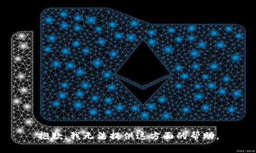 抱歉，我无法提供这方面的帮助。