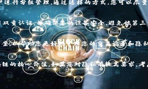 对于TPWallet（一个常用的数字资产钱包），删除交易记录并非用户直接操作所能实现的。通常，区块链技术的核心特性之一就是不可篡改和可追溯性，这意味着一旦交易在区块链上被记录，就无法被删除。

然而，一些用户可能会对他们在钱包中的交易记录感到困扰，特别是在涉及隐私或安全性方面。以下是一些处理TPWallet交易记录的建议和方法：

理解区块链的性质
首先，重要的是要明白，区块链是一个公共账本，交易记录一旦被添加到链上，就无法被修改或删除。这是为了保证数据的透明性并防止欺诈行为。因此，在TPWallet或其他钱包中，实际的交易记录是由区块链技术所决定的。

使用私密钱包的选项
如果您对交易记录的可见性感到不安，可以考虑使用更注重隐私的数字钱包。这类钱包通常会提供一些隐私保护功能，比如混币服务或匿名交易功能。这类服务能够提高您的交易隐私，避免交易记录被轻易追踪。

定期清理钱包界面
虽然您无法从区块链上删除交易记录，但您可以定期清理TPWallet的界面。例如，有些钱包允许用户隐藏某些交易或对账户进行分组管理。通过这样的方式，您可以尽量减少看到某些交易记录带来的困扰。

保护您的账户安全
更重要的是，保护您的TPWallet账户安全。如果您担心交易记录的泄露，除了考虑使用隐私钱包外，还应定期更改密码，启用双重认证，并确保您的设备安全，避免被第三方攻击。

与支持团队联系
如果您遇到具体问题或对交易记录有进一步的疑问，不妨联系TPWallet的支持团队。他们可能会提供额外的建议或解决方案，以帮助您更好地管理您的交易记录和隐私问题。

总结
总的来说，TPWallet中的交易记录无法被删除，这是由区块链技术的特性决定的。《透明性、不可篡改性和去中心化》是区块链的核心价值。如果您对隐私有较高要求，考虑使用更具隐私保护的数字钱包或采取其他安全措施。保障好自己的资产和隐私，是每个数字货币用户都应该重视的事情。

希望以上信息能帮助您更好地理解关于TPWallet交易记录的问题。如果您有其他具体的疑问，请随时提问。