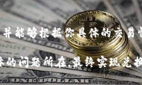 关于TP Wallet中ETH无法兑换的问题，可能涉及多个方面的原因。以下是一些可能的因素和解决方案：

1. 网络问题
有时，网络不稳定会导致交易失败。首先，确保你的网络连接正常。如果网络信号不稳定，建议换用更可靠的Wi-Fi或数据连接。

2. 合约问题
TP Wallet使用的是智能合约进行兑换。如果合约出现问题或未能正确执行，也会导致兑换失败。你可以查看TP Wallet的官方渠道，了解是否有正在进行的维护或更新。

3. 代币支持问题
并不是所有的代币都受到支持。如果你试图兑换的代币不在TP Wallet支持的范围内，兑换也会失败。请确认该代币是否为TP Wallet认可的代币。

4. 钱包余额不足
在进行任何兑换之前，确保你的钱包中有足够的ETH，因为交易通常需要支付燃料费。如果ETH余额不足，兑换将无法进行。

5. 设备与APP更新
确保你的TP Wallet应用是最新版本，有时旧版本可能存在bug。你可以前往应用商店检查更新，或者卸载后重新安装最新版本。

6. 兑换参数设置
在进行兑换时，确认输入的信息，包括数量、目标代币等是否正确，有时小错误可能会导致整个交易失败。

7. 客服支持
如果经过上述检查仍然无法解决问题，可以联系TP Wallet的客服。他们通常会提供帮助，并能够根据你具体的交易情况给出解决方案。

总结来说，ETH无法在TP Wallet中兑换可能由多种因素造成，逐一排查应该能够找到具体的问题所在，最终实现兑换。有时候技术问题会让我们感到沮丧，但通常都会有解决办法。希望这些信息能帮助到你！