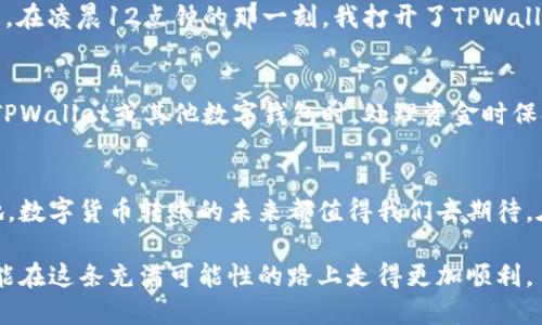    如何使用TPWallet进行安全高效的凌晨转账  / 
 guanjianci  TPWallet, 凌晨转账, 加密货币  /guanjianci 

 引言 
 在数字货币的世界里，安全和效率是每一个用户心中的重要考虑因素。尤其是在一些使用场景中，例如个人之间的转账，有时我们需要在凌晨时分进行交易，这时候不仅要考虑到网络的稳定性，还有转账工具的可靠性。TPWallet作为一个多功能的加密货币钱包，其便捷的转账服务正好满足了这一需求。接下来，我们将深入探讨如何使用TPWallet进行安全高效的凌晨转账，分享一些个人经历以及对这个过程的思考。 

 TPWallet简介 
 TPWallet是一款支持多种加密货币的钱包应用，不仅可以进行转账，还提供了丰富的功能，例如资产管理、交易历史记录和实时市场数据等。我在使用这款钱包的过程中，惊叹于其用户友好的界面与出色的性能。与一些复杂操作的数字钱包相比，TPWallet的设计理念是让每一位用户都能轻松上手，无论是在白天还是凌晨时分，我从未感到操作的障碍。 

 凌晨转账的需要与挑战 
 我曾经历过几次凌晨转账的需求，尤其是当我迫切需要向朋友偿还一笔小额贷款时。在那一刻，时间就是金钱，而我显然不希望因延迟转账导致朋友的不满。这让我想到了TPWallet，因为其转账速度快且可靠，不会让我在焦急的等待中浪费不必要的时间。然而，凌晨进行转账也带来了挑战，网络的稳定性、服务器的负载以及安全性都成为了我必须考虑的因素。 

 TPWallet的安全性 
 安全性无疑是我选择TPWallet的一个关键原因。TPWallet采用了多重加密技术，确保用户的资产和隐私都得到充分保护。我记得在一次凌晨转账中，虽然我有些紧张，但TPWallet的安全性能让我感到安心。系统通过在每笔交易前要求输入密码和双重认证，使我确认了自己的资产不会轻易受到侵害。 

 如何进行凌晨转账 
 使用TPWallet进行凌晨转账的步骤其实非常简单。首先，我会检查我的钱包余额，确保我有足够的资金可供转账。接着，打开TPWallet应用，找到转账功能，然后输入接收方的地址和转账金额。在这一过程中，我会特别注重检查地址的正确性，因为一旦转账完成，资金是无法恢复的。最后，确认交易并输入相关验证信息，点击发送即可。这整个过程通常不会超过几分钟，尤其在凌晨时段，网络相对清静，转账速度往往更快。

 个性化体验与感悟 
 回想起我第一次使用TPWallet进行转账，事情发生在某个冬夜，寒冷的空气让我有些兴奋而紧张。那天正是我朋友的生日，我希望能在凌晨以一种惊喜的方式为他送上一份“及时雨”。于是，在凌晨12点钟的那一刻，我打开了TPWallet，整个过程如同做梦般的顺畅，我几乎不需要任何思考，就完成了一次简单的转账。 

 未来的展望与建议 
 伴随着数字货币行业的发展，钱包应用的形式和功能也在不断演变。对于TPWallet，我展望其将来能够提供更加丰富的功能，例如跨链转账和即时到账等。同时，我也建议每位用户在使用TPWallet或其他数字钱包时，处理资金时保持警惕，定期回顾交易记录，提高个人的安全意识。

 结语 
 凌晨转账虽然是一个看似简单的操作，但在其中蕴含的安全性、效率和用户体验却是值得我们认真思考的。TPWallet通过其出色的功能，使得这一切都变得更加容易与安全。无论何时何地，数字货币转账的未来都值得我们去期待。在未来的使用中，我也希望与更多的用户分享我的体验，共同探讨如何在这个快速变化的领域中保证我们的资产安全。

 总之，TPWallet是一个实用又值得信赖的钱包应用，无论是在白昼还是凌晨，它都能够为用户提供一个安全、便捷的转账环境。我期待着分享更多关于数字货币的思考和经历，希望我们都能在这条充满可能性的路上走得更加顺利。