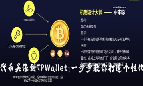轻松上传代币头像到TPWallet：一步步教你打造个性化加密资产
