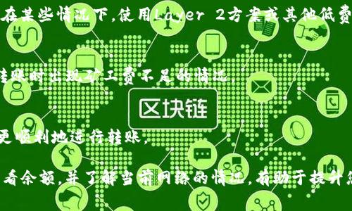 在使用TPWallet进行转账时，出现“矿工费不足”的提示通常意味着您的钱包中没有足够的代币来支付交易所需的矿工费用。矿工费是区块链网络中必须支付的一笔费用，以确保交易能够被处理和打包到区块中。如果您在进行转账时遇到这一问题，请按照下面的方法来解决。

1. 检查钱包余额
首先，您需要确认您的钱包余额是否足够。矿工费通常是以代币的形式支付的，因此如果余额不足，您将无法进行转账。通过TPWallet查看余额，查看是否需要转入一些代币以补充支付矿工费。

2. 理解矿工费的计算
矿工费的计算方式可能会因区块链网络的拥堵程度而有所不同。在网络拥堵时，矿工会提高费用，以确保交易能够被全网更快地处理。您可以通过一些区块链浏览器，了解当前的矿工费行情，并据此调整您的费用设置。

3. 调整转账金额
如果您的余额刚好足够覆盖转账金额而不够支付矿工费，您可以尝试降低转账金额。例如，如果您想转账100个代币，但只剩下100个而没有额外的代币支付矿工费，您可以选择转账95个，留下足够的代币来支付矿工费。

4. 充值代币
如果您的钱包余额不足以支付矿工费，您需要考虑充值。您可以将代币从其他交易所或钱包中转入TPWallet，确保您的账户中有足够的代币覆盖转账金额和矿工费。

5. 选择合适的网络
不同的区块链网络其矿工费和转账速度都是不同的。因此，您可以考虑选择一些矿工费较低的网络进行转账。例如，在某些情况下，使用Layer 2方案或其他低费用的网络可能会对您的交易更加友好。

6. 了解TPWallet的手续费结构
TPWallet在不同的交易中可能会收取不同的费用。了解TPWallet的手续费结构能帮助您更好地管理资产，避免在转账时出现矿工费不足的情况。

7. 社区和支持
如果您仍然无法解决问题，可以寻求社区的帮助或联系TPWallet的客服支持。他们可以提供更具体的指导，帮助您更顺利地进行转账。

通过这些步骤，您应该能够解决TPWallet转账时提示“矿工费不足”的问题。总的来说，保持良好的钱包管理，及时查看余额，并了解当前网络的情况，有助于提升您的转账体验。希望这些建议能帮助您顺利进行转账！