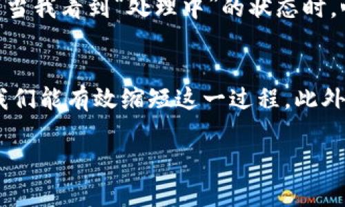 交易所提币到TP Wallet的确认时间：详解及实用指南br
交易所提币, TP Wallet, 确认时间/guanjianci

引言
在如今数字货币蓬勃发展的时代，越来越多的人开始接触并投资于各种加密资产。而在这些操作中，提币至个人钱包是一个常见但也常令人困惑的过程。尤其是当我们提币到像TP Wallet这样的数字钱包时，确认时间成了许多用户关心的核心问题。作为一名资深的数字货币用户，我也曾在初次提币的时候，焦急地等待着交易的确认，那种心情至今难忘。本文将详细阐述交易所提币到TP Wallet的确认时间，以及影响这一时间的各种因素。

什么是TP Wallet？
TP Wallet是一种多功能移动数字钱包，旨在为用户提供安全、便捷的加密资产管理方案。与传统的钱包相比，TP Wallet具有较高的安全性和多样化的功能，让用户可以轻松管理他们的加密货币。我记得第一次使用TP Wallet时，就被其简洁的界面和快速的操作流程所吸引。在这里，用户不仅可以存储不同种类的数字资产，还可以方便地参与去中心化金融(DeFi)和其他区块链应用。

提币流程概述
提币是一项相对简单的操作，但也有一些关键步骤。第一步，用户需要在交易所的“钱包”界面找到提币操作，选择要提取的币种，并输入提币地址（即TP Wallet的地址）。每次提币，我都格外小心，核对地址好几遍，以免因为手滑而造成不可挽回的损失。第二步，用户需要确认提币金额和手续费，这些信息通常会显示在提币界面的下方。最后，用户确认一切信息后，提交提币申请。

确认时间的常规范围
交易所提币到TP Wallet的确认时间通常取决于区块链网络的拥堵情况以及交易所的处理速度。一般来说，提币的确认时间从几分钟到几个小时不等。如果网络拥堵，确认时间可能会延长。这让我想起了一次，我在一个交易所提币到TP Wallet时，由于网络高峰时期，提币等待了将近两个小时。虽然不算太久，但那段时间我一直在刷新钱包界面，心里始终有些忐忑。

影响确认时间的因素
为了更全面地理解提币确认时间，以下是一些主要影响因素：
ul
  listrong区块链网络的拥堵程度：/strong当大量用户同时进行交易时，网络拥堵会导致交易确认的延迟。我记得有一次，在某个热门项目的代币发行（ICO）中，由于大量用户切换至提币阶段，网络瞬间拥堵，反馈时间也延长。/li
  listrong交易所的处理速度：/strong不同的交易所有不同的处理效率。一些交易所可能会对于提币进行人工审核，这样就会延长确认时间。/li
  listrong所选的手续费：/strong在一些交易所，用户可以选择付更高的手续费来加速交易确认。对于一些急需资金的人来说，这无疑是一种不错的选择。我在紧急情况下，也曾为了缩短提币时间而支付了较高的手续费。/li
/ul

如何加速提币确认？
如果你希望加快提币确认的速度，可以考虑以下几点建议：
ul
  listrong选择高峰期外的时段进行提币：/strong避开交易高峰期，比如一些项目的首发日，通常能够缩短等待时间。/li
  listrong适当提高手续费：/strong如前所述，适当的手续费提升能使你的交易优先处理。/li
  listrong使用快速确认的区块链：/strong如果可能，选择那些确认速度快的区块链，比如一些知名的代币如TRC-20等。/li
/ul

我的个人经历
回顾我第一次提币到TP Wallet的经历，可以说是充满了紧张和期待。记得我当时非常小心翼翼地操作，生怕出错。甚至在确认提币之前，我重读了整个提币流程。提交后，我满心期待经过几分钟的等待，然而当我看到“处理中”的状态时，心中一紧。这种不安伴随着每一次的刷新，总觉得钱包会在下一秒呈现出变化。终于，经过大约一个小时的漫长等待，资金成功到达了我的TP Wallet中，那一刻的释然竟让我觉得所有的焦虑都是值得的。

总结
总体来说，交易所提币到TP Wallet的确认时间会受到多种因素的影响，包括交易所的效率、网络拥堵程度以及手续费设置等等。虽然等待确认的过程有时可能让人焦急不安，但通过合理规划和一些策略，我们能有效缩短这一过程。此外，了解整个提币流程也能为后续的交易打下扎实的基础。我相信，随着技术的不断发展，未来的提币确认时间将会更加高效和便捷。

希望这篇文章能帮助到那些初次提币的用户，减少你的焦虑感，让你在数字资产的管理上越做越顺手。毕竟，在这个迅速变化的市场中，拥有一份从容与自信，是每个投资者的追求。
