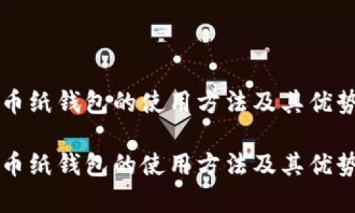 比特币纸钱包的使用方法及其优势解析

比特币纸钱包的使用方法及其优势解析