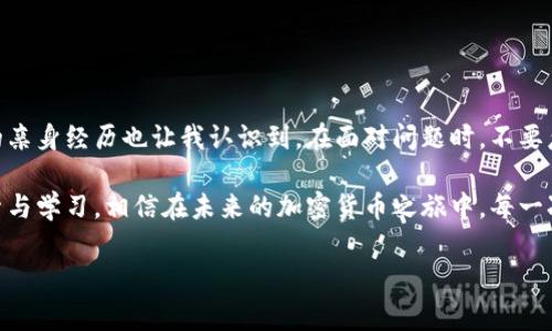 如何解决TPWallet地址无法复制的问题

在使用TPWallet进行加密货币交易或转账时，我们经常需要复制自己的钱包地址，以便于发送和接收资金。但有时我们可能会遇到一个常见的问题：TPWallet地址无法复制。这种情况可能会令人感到沮丧，尤其是对于新手来说。本文将详细探讨这个问题的常见原因及解决办法，并结合我的个人经历与观点，让大家更加深入地了解这个话题。

理解TPWallet地址复制问题的原因

首先，我们需要理解为什么TPWallet地址会无法复制。这通常由几个因素引起。第一，用户界面的问题。如果你的TPWallet版本较旧，或手机屏幕过小，可能会导致复制功能不稳定。第二，手机或电脑的操作系统设置。部分系统可能对复制功能存在限制，尤其是在某些特定的隐私设置下。第三，可能是网络问题。如果连接不稳定，导致TPWallet无法正常响应。

我还记得有一次在手机上尝试复制我的TPWallet地址时，反复遇到这样的问题。这让我感到焦虑，因为我正准备进行一笔重要的交易。为了克服这个障碍，我决定深入研究解决方法，并在此分享我的发现。

解决TPWallet地址复制问题的步骤

接下来，让我们探讨一些有效的解决方案，以确保你能够顺利复制TPWallet地址：

h41. 更新TPWallet应用/h4
确保你的TPWallet应用是最新版本。打开应用商店，检查是否有可用的更新。一些旧版本可能存在bug，而新的版本通常会修复这些问题。

h42. 检查手机设置/h4
在手机设置中，你可以查看是否存在与复制相关的限制。进入“设置” - “隐私” - “剪贴板”查看是否有相关设定。同时，确保没有安装任何可以干扰剪贴板功能的第三方应用。

h43. 重启手机/h4
有时候，简单的重启就能解决很多问题。这是因为重启能重置系统状态，排除一些临时的故障。重新启动后，再次尝试复制你的TPWallet地址。

h44. 直接手动输入/h4
如果以上方法都无效，你可以选择手动输入地址来完成你的事务。尽管这丢失了一些方便性，但在紧急情况下也是可行的。记得仔细核对输入的每一个字符，以避免转账错误。

个人经验分享

每当我遇到技术问题时，总是选择第一时间查找解决方法。以我自己为例，之前我在使用TPWallet进行转账时，也曾遭遇过类似的困扰。有一次，我急需进行转账，但由于无法复制地址，导致交易延误。这时，我决定不再仅依赖技术，反而试着从中找寻一些乐趣。我把手中的手机拿给朋友看，没想到他不仅解决了问题，还和我分享了很多关于加密货币有趣的故事，这让我的焦虑瞬间烟消云散。

这次经历不仅让我学到了如何解决技术问题，还让我意识到在遇到困难时，身边的人总能带来意想不到的帮助和支持。或许我们不应该总是过于依赖技术，而是应该乐于与人分享和交流。在现代社会中，这种互动变得愈加珍贵。

避免未来出现类似问题的建议

为了避免今后再次遇到TPWallet地址无法复制的问题，以下是一些建议，供大家参考：

h41. 定期检查应用/h4
养成定期检查TPWallet及其他加密货币相关应用的习惯，确保始终使用最新版本。这能帮助你远离大部分技术问题。

h42. 学习加密货币基础知识/h4
通过学习加密货币的基础知识，掌握其工作原理，你不仅能在技术问题上更游刃有余，还能提升自己在投资和交易中的决策能力。借此机会，我也推荐一些优质的在线课程和虚拟社区，让你能够不断学习和进步。

h43. 保持良好的沟通/h4
当你遇到技术问题时，不妨向周围的人寻求帮助。无论是朋友、家人还是在线社区，分享你的困扰，往往能获得意想不到的支持和建议。

总结

TPWallet地址无法复制并不是不可解决的难题，而是我们在使用过程中可能碰到的小插曲。通过了解常见的原因和解决方法，我们可以更从容地应对这样的技术挑战。我的亲身经历也让我认识到，在面对问题时，不要忽视了人际关系的重要性。借助社区和朋友的支持，我们不仅能解决眼前的困扰，还能在这个过程中收获更多的情感连接和知识。

希望通过本文的分享，能够为你在使用TPWallet时提供一些实用的帮助与启示。不论在加密货币的世界中遇到怎样的挑战，记得始终保持耐心与乐观，积极面对每一次摸索与学习。相信在未来的加密货币之旅中，每一次成功的交易都将成为我们成长路上的一块基石。

TPWallet, 地址复制, 加密货币/guanjianci