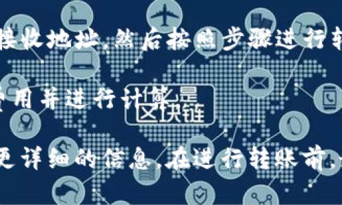 目前，TPWallet（TP钱包）和IM钱包（IM Wallet）之间的转账功能可能受到一些限制，因为它们可能支持不同的区块链和加密货币。如果要进行转账，你需要确认以下几点：

1. **币种兼容性**：确保这两个钱包都支持同样的加密货币。比如，如果你使用TPWallet中的一种代币，而IM钱包不支持该代币，那么就无法直接转账。

2. **区块链网络**：不同钱包可能使用不同的区块链网络，例如以太坊、波场等。在这种情况下，确保转账的代币在双方钱包中都是有效的，并且是基于同一条链的。

3. **转账步骤**：如果两者兼容，你需要在TPWallet中获取IM钱包的接收地址，然后按照步骤进行转账。

4. **手续费**：转账可能会产生一定的交易手续费，确保你了解这些费用并进行计算。

如果不确定，可以查阅相关的帮助文档或联系钱包的客服支持以获取更详细的信息。在进行转账前，最好先进行小额测试以确保交易顺利进行。