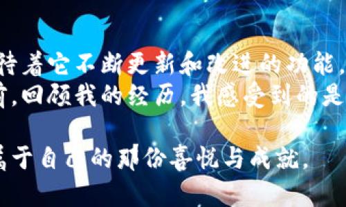 在tpwallet（TP Wallet）中，你可以购买以太坊（ETH）。TP Wallet是一款支持多种数字货币的钱包应用，提供了方便的交易和管理功能。以下是关于在TP Wallet中购买ETH的一些相关内容。

1. TP Wallet简介
TP Wallet是一款多链加密货币钱包，支持Ethereum（以太坊）、Bitcoin（比特币）等多种主流加密货币。用户可以方便地进行数字资产的存储、转账和交易。同时，TP Wallet还为用户提供了DApp（去中心化应用）的访问权限，像DeFi、NFT等应用场景都可以通过它进行操作。

2. TP Wallet购买ETH的流程
在TP Wallet中购买ETH的流程通常如下：
ol
    listrong注册和登录：/strong首先，下载并安装TP Wallet应用，创建一个新钱包或者导入现有钱包。确保备份好助记词，以防丢失。/li
    listrong充值法币：/strong在购买ETH之前，你需要通过法币充值。TP Wallet支持多种充值方式，只需选择合适的支付方式进行充值。/li
    listrong购买ETH：/strong充值完成后，进入交易界面，你会看到购买ETH的选项。在那里你可以选择要购买的数量，并确认交易。/li
    listrong确认交易：/strong仔细检查购买信息无误后，确认交易。待交易完成后，你的ETH将会显示在钱包中。/li
/ol

3. 购买ETH的注意事项
在TP Wallet中购买ETH时，有几个事项需要注意：
ul
    listrong交易手续费：/strong购买ETH的过程通常需要支付一定的交易手续费，这些费用可能会因为网络拥堵而有所变化。/li
    listrong价格波动：/strong以太坊的价格随时可能波动，因此在做出购买决定时，建议关注市场动态。/li
    listrong安全性：/strong确保你的钱包安全，使用强密码，并定期备份钱包数据。/li
/ul

4. 个性化看法与经历
回想我第一次购买ETH，那是一次既紧张又兴奋的经历。作为一个在数字货币领域初露头角的普通用户，我也曾和很多人一样，因对投资的好奇而进入这个市场。最开始，我对区块链和加密货币的概念并不是很清晰，心中充满了疑虑。
我在多方查阅资料后，终于松了一口气，决定尝试购买一些ETH。通过TP Wallet，我体验到了便捷的购买过程。看到交易成功后的画面，那种成就感和期待收益的兴奋感至今让我难以忘怀。每次查看钱包里的ETH数量时，心里的小激动就会油然而生。

5. 文化与情感的交融
对于我来说，数字货币不仅仅是一种投资工具，它更像是一种新兴文化的体现。在这个数字经济逐渐崛起的时代，许多人开始意识到传统金融的限制，而选择了区块链技术所带来的去中心化理念。尤其是在经历了疫情的影响之后，越来越多的人开始关注数字资产，寻求一种新的财务自由。

我常常和朋友们讨论这些想法，分享我在TP Wallet中的使用心得，聊聊天气与市场走势。我觉得，这是一种时间的投资和情感的连接。数字货币的投资过程，也让我结识了很多怀揣相同梦想的朋友。我们会在社交平台上分享彼此的见解，讨论未来的市场走向，这种连接让我觉得并不孤单。

6. 未来展望与总结
未来，我相信数字货币的潜力仍然无穷，像ETH这样的智能合约平台将会推动更多创新和变革。作为TP Wallet的一名用户，我期待着它不断更新和改进的功能，能够为我们提供更好的体验。
如果你也想踏入数字货币的世界，不妨试试看TP Wallet购买ETH的过程。在这个快速发展的时代，没准下一个投资机会就在眼前。回顾我的经历，我感受到的是一种不断探索的乐趣和迎接未知挑战的勇气。这不仅是财富的积累，更是心灵的成长。

总之，TP Wallet购买ETH的体验是积极向上的，也为我带来了许多深刻的思考与感悟。希望每一位进入这个领域的人都能找到属于自己的那份喜悦与成就。