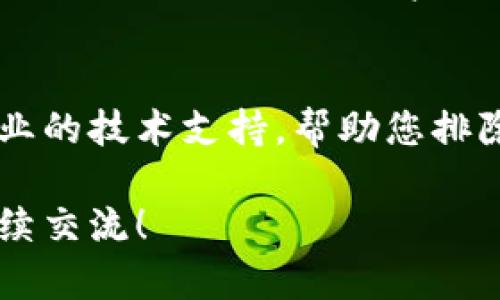 如果您遇到TPWallet无法打开的问题，可以尝试以下几个步骤来解决：

检查网络连接
首先，确保您的设备连接到互联网。有时候，网络不稳定或断开可能导致应用无法正常启动。您可以先尝试使用浏览器打开其他网站，确认网络正常。

清除缓存和数据
如果您使用的是手机应用，清除应用的缓存和数据可能有助于解决问题。在手机的设置中，找到TPWallet，点击“存储”，然后选择“清除缓存”和“清除数据”。请注意，这可能会删除您在应用中保存的信息。

重新安装应用
尝试卸载TPWallet应用，然后从应用商店（Apple App Store或Google Play Store）重新下载并安装。这有时可以解决由于版本不兼容或文件损坏导致的问题。

检查系统更新
确保您的设备系统是最新的版本。一些应用可能对操作系统的版本有要求，如果您的系统较旧，可能会出现兼容性问题。您可以在设置中查看更新选项。

查看社交媒体和社区消息
有时，应用程序的服务器可能会遇到问题，导致用户无法访问。查看TPWallet的官方网站、社交媒体页面或用户社区，看看是否有其他用户报告类似的问题，或者官方是否发布维护公告。

联系客服
如果以上方法都未能解决问题，建议直接联系TPWallet的客服团队。他们可以提供更专业的技术支持，帮助您排除故障并恢复正常使用。

希望这些方法能帮助您解决TPWallet无法打开的问题。如果您有其他具体情况，欢迎继续交流！