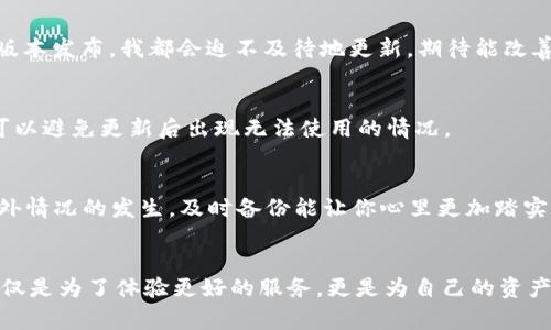 关于TPWallet是否需要更新，通常情况下，更新是为了提升软件的安全性、修复漏洞或增加新功能。如果你发现TPWallet发布了新的版本，建议进行更新。以下是一些考虑因素，可以帮助你决定是否需要更新：

1. 新版本的功能与修复
检查更新日志（release notes），了解新版本是否包含你想要的功能或者重要的安全补丁。如果新版本解决了你在使用过程中的一些问题，或者新增了你需要的功能，那么更新将是一个明智的选择。

2. 安全性
随着技术的进步，黑客攻击手段也在不断升级，旧版本的软件可能会存在安全漏洞。因此，更新到最新版本可以增强安全性，减少被攻击的风险。如果你在TPWallet中存储了重要的数字资产，保障账户安全是首要任务。

3. 社区反馈
在数字货币和区块链领域，用户社区的反馈往往是决定是否更新的重要参考。可以查看相关论坛、社交媒体平台的讨论，了解其他用户对新版本的看法。如果多数用户反馈新版本稳定且功能更强大，那么更新会更加值得。

4. 个人使用体验
回想我第一次使用TPWallet时，因其界面、操作方便令我印象深刻。然而，随着不断使用，我逐渐意识到有些功能略显不足。每当新版本发布，我都会迫不及待地更新，期待能改善我使用中的不便。

5. 检查兼容性
有时新版本可能会导致与某些操作系统或硬件的不兼容问题。在更新之前，建议先确认自己的设备和系统是否支持新版本。这样可以避免更新后出现无法使用的情况。

6. 更新流程
更新过程通常是简单的，但在此也要提醒大家，在更新之前备份重要数据是非常必要的。虽然大多数更新是安全的，但为了避免意外情况的发生，及时备份能让你心里更加踏实。

总结
综合考虑，TPWallet的更新是必要的，特别是当新版本提供了更强的安全性和更好的功能时。作为用户，保持软件的最新状态不仅仅是为了体验更好的服务，更是为自己的资产保驾护航。无论如何，在做出更新决定之前，务必参考官方通告、社区意见及个人需求。让我们一起把钱包更新，迎接未来的挑战吧！