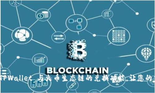 轻松掌握 TPWallet 与火币生态链的兑换功能，让您的交易更便捷