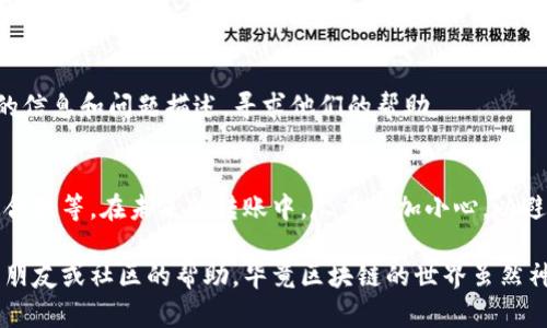 在使用tpwallet（或任何加密钱包）进行币转出但没有记录的情况时，可以考虑以下几个方面来排查和解决问题：

1. 检查网络状态
首先，确保你的网络连接稳定。由于加密交易依赖于区块链网络，网络不稳定可能导致交易信息未能及时同步或显示。尝试更换网络环境，比如从Wi-Fi切换到移动数据，看看问题是否得到解决。

2. 查看交易状态
使用区块链浏览器（如Etherscan、BscScan等，具体取决于你使用的区块链）查看该笔交易的状态。通过输入你的钱包地址或交易哈希，能够获取到这笔交易是否已经被网络确认。如果没有记录，可能是因为交易未被成功发送。

3. 交易费用设置
在转账过程中，确保你设置了合适的交易费用。如果交易费用过低，可能会导致交易被矿工忽视，从而无法被处理。根据网络的拥堵情况，适当提高交易费用，以确保交易能够尽快被确认。

4. 钱包版本更新
检查你的tpwallet是否为最新版本。如果钱包应用程序过时，可能会导致一些功能无法正常使用。前往官方渠道下载最新版本进行更新，以确保所有功能正常运行。

5. 重新启动应用程序
可能钱包应用遇到了一些小故障。可以尝试关闭应用并重新启动，有时候这能够解决一些临时的问题。

6. 联系客服或支持社区
如果经过以上步骤仍然没有记录，建议联系tpwallet的客服或访问其支持社区。提供详细的信息和问题描述，寻求他们的帮助。

7. 反思个人操作
最后，也许可以反思一下是否在操作过程中存在失误，如确认收款地址是否正确、金额是否合理等。在未来的转账中，尽量多加小心，以避免类似问题的再发生。

通过以上步骤，相信你能够找到问题的根源并顺利解决。如果在此过程遇到困难，不妨寻求朋友或社区的帮助，毕竟区块链的世界虽然神秘，但也充满了互助与分享的精神。