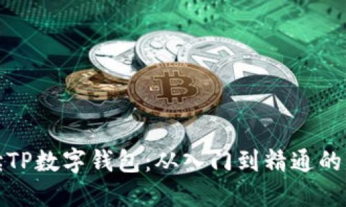 全面解读TP数字钱包：从入门到精通的实用教程