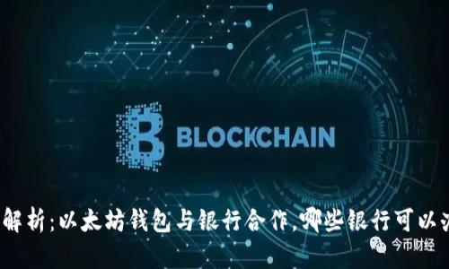 全面解析：以太坊钱包与银行合作，哪些银行可以办理？