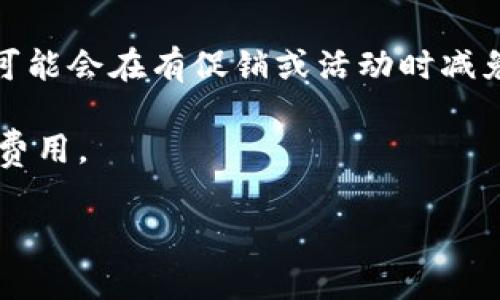 关于tpwallet的转入手续费，它可能会因多种因素而有所不同，包括区块链的网络拥堵情况、转账金额，以及所使用的具体服务。在大多数情况下，tpwallet作为一个多链钱包，它的转入手续费通常是由所选择的区块链网络决定的。例如，以太坊网络的手续费可能与比特币网络的手续费有所不同。

在进行转账之前，建议用户查看tpwallet官方平台或相关社区的最新信息，以获取准确的手续费数据。此外，某些情况下，钱包提供方可能会在有促销或活动时减免部分费用，因此保持对市场动态的关注也非常重要。

如果你有具体的转账需求和网络选择，可以尝试在tpwallet进行模拟转账操作，看看会产生多少手续费，这样可以更直观地了解相关费用。

如需更详细的信息或具体的操作步骤，请告诉我，我会尽量为你提供帮助。