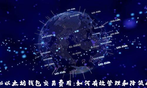 
揭秘以太坊钱包交易费用：如何有效管理和降低成本