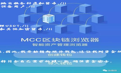 在虚拟货币的世界中，选择合适的钱包用于存储和管理USDT（泰达币）是非常重要的。USDT是一种稳定币，通常与美元挂钩，因此它在加密市场上受到广泛欢迎。以下是一些支持USDT的钱包类型及推荐：

1. 硬件钱包
硬件钱包是最安全的存储加密货币的方式之一，它们将私钥保存在物理设备中，不易受到黑客攻击。以下是几个推荐的硬件钱包：
ul
    listrongLedger Nano S / X/strong：Ledger是市场上最知名的硬件钱包之一，支持多种加密货币，包括USDT。Ledger Nano X相较于S更为便携，有蓝牙功能。/li
    listrongTrezor/strong：Trezor也是一个受欢迎的硬件钱包，支持多种币种。其用户友好的界面使得新手用户能够轻松上手。/li
/ul

2. 软件钱包
软件钱包一般分为桌面钱包和手机钱包，方便用户随时随地进行交易。以下是几个流行的软件钱包：
ul
    listrongExodus/strong：Exodus是一款用户友好的桌面和手机钱包，支持多种加密货币并具有内置交易功能，用户可以方便地交换各种虚拟货币。/li
    listrongTrust Wallet/strong：作为官方的Binance钱包，Trust Wallet支持各种币种，包括USDT。它的界面简洁，适合移动设备用户。/li
/ul

3. 网络钱包
网络钱包通常是在线服务，用户无需下载软件，可以快速访问自己的币种。虽然安全性相对较低，但它们便于使用。
ul
    listrongBinance Wallet/strong：作为全球最大的加密交易所之一，Binance提供一个内置钱包，用户可以方便地存储和管理USDT。/li
    listrongCoinbase Wallet/strong：Coinbase不仅是一个交易平台，还提供一个安全的网络钱包，用户可以在上面存储USDT和其他加密货币。/li
/ul

4. 选择合适钱包的考虑因素
在选择钱包时，有几个因素需要考虑：安全性、易用性、支持的币种、交易费用等。在此基础上，选择适合自己需求的钱包至关重要。

5. 个人体验与建议
在我的加密货币旅程中，我曾经使用过多种不同的钱包。最初我选择了一个网络钱包，觉得使用方便，但很快便意识到安全性的问题。因此，我开始转向硬件钱包，这让我对资金的安全性安心了许多。同时，我建议大家在选择钱包的时候，不妨根据自己的需求和习惯来选择，相信你会找到最适合自己的那一款。

总结
总而言之，选择一个合适的USDT钱包是加密货币投资的重要一步。无论是硬件钱包、软件钱包还是网络钱包，各有优势，关键在于选择符合自己需求的那一款，确保资金安全。

希望以上内容能对你选择USDT钱包有所帮助！如果有任何问题，欢迎随时询问。