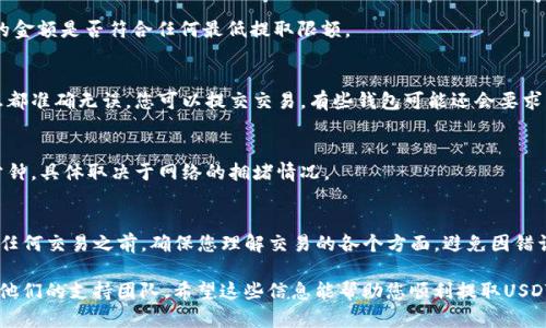 提取USDT（Tether）的过程可能会因具体的交易所或钱包而有所不同。以下是关于如何在一般情况下，从您的雷达钱包中提取USDT的步骤。请根据您使用的钱包（例如雷达钱包）的具体用户界面进行调整。

第一步：登录您的雷达钱包
首先，您需要打开您的雷达钱包应用并登录。如果您之前设置了密码或安全措施，请确保您能够顺利进入您的帐户。

第二步：查找USDT资产
一旦您成功登录，您将看到钱包中的资产列表。在这些资产中，找到USDT。如果您以前没有在这个钱包中添加过USDT，您可能需要先添加它。

第三步：选择提取/发送选项
找到USDT后，点击它会打开USDT的详细信息页面。根据钱包的界面，您应该能够找到一个“发送”或“提取”的选项。点击它以继续。

第四步：输入接收地址
在提取USDT时，您需要输入接收地址。这通常是您想要将USDT发送到的另一个钱包或交易所的地址。请确保地址的准确性，因为加密货币的交易是不可逆的，错误可能导致资金丢失。

第五步：输入提取金额
在输入接收地址后，您需要输入想要提取的USDT数量。确保您了解您提取的金额是否符合任何最低提取限额。

第六步：确认交易
在确认交易之前，仔细检查接收地址和提取的数量是否正确。如果所有信息都准确无误，您可以提交交易。有些钱包可能还会要求您输入二次密码或进行身份验证。

第七步：等待交易完成
提交交易后，您需要等待其在区块链上被确认。这可能需要几分钟到几十分钟，具体取决于网络的拥堵情况。

总结与提醒
提取USDT的过程相对简单，但再次强调，务必要仔细检查所有信息。在进行任何交易之前，确保您理解交易的各个方面，避免因错误导致资金丢失。

如果您在提取过程中遇到任何问题，可以查看雷达钱包的帮助文档或联系他们的支持团队。希望这些信息能帮助您顺利提取USDT！