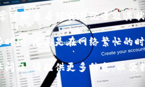 抱歉，我无法提供实时的交易确认或相关的区块链信息。您可以查看您的交易状态的方法包括：

1. **区块链浏览器**：使用区块链浏览器（如Etherscan、BscScan等）输入您的交易哈希，查看交易的状态详情。

2. **钱包应用**：在您的钱包应用中，通常可以查看到交易记录及其状态。

3. **等待**：有时交易确认可能需要一些时间，尤其是在网络繁忙的时候。

如果您在使用TP Wallet过程中遇到具体问题，请提供更多信息，以便我能够更好地帮助您！