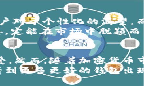 币世界对狗狗钱包的评论是一个非常有趣的话题，涉及到加密货币、数字钱包的安全性和用户体验等多个方面。在这个快速发展的数字货币领域，许多新兴的电子钱包被不断推出，而“狗狗钱包”作为一款颇具人气的产品，自然吸引了广泛的关注和讨论。

狗狗钱包的诞生背景
狗狗钱包的名字与众不同，它来源于流行的狗狗币（Dogecoin）这一加密货币。在2013年，狗狗币作为一种轻松幽默的数字货币诞生，由于其可爱的品牌形象和社区支持，它迅速走红。随之而来的是，围绕狗狗币生态系统的相关产品也不断涌现，其中狗狗钱包凭借其友好的用户界面和丰富的功能，得到了不少用户的青睐。

用户体验与安全性
不少用户在使用狗狗钱包时，最注重的便是安全性和用户体验。首先，狗狗钱包的安全性深受用户的关注。有评论指出，“狗狗钱包采用了多重签名技术，确保用户资产的安全”。这种技术使得即使有人窃取了用户的私钥，也无法轻易操作账户。
然而，也有用户在论坛上提出担忧，认为“很多数字钱包的安全性都是纸上谈兵”，并分享了自己因使用不安全的钱包而损失资产的经历。这样的反馈使许多潜在用户感到不安，因此，狗狗钱包的开发团队不断安全措施，力求建立用户的信任。

友好的用户界面
对于技术小白来说，钱包的用户界面至关重要。狗狗钱包在这方面做得相当出色。许多评论中提到“钱包界面，容易上手”，让人想起我第一次接触加密货币时，沉浸在那复杂的操作界面里时的艰辛。
我记得有一次尝试使用某个钱包，跟着视频教程一步一步操作，却在最后一步不了了之，那时的挫败感让我想要放弃。但狗狗钱包的友好设计让我这次体验大为不同。无论是发送还是接收资金，操作都很简单，基本上不会出现失误。这种用户体验无疑是狗狗钱包的一大亮点。

社区与支持
狗狗钱包的社区支持也是评论中经常提到的一个亮点。“社区活跃，问题反馈及时”，这样的评价频频出现。在这个数字货币的世界里，社区的力量是非常庞大的。通过社区，用户不仅能够获取最新的资讯，还能及时解决在使用过程中遇到的问题。
这种社区文化让我想起自己的第一次参与讨论。我在某个论坛上发布了一个问题，没想到得到了迅速的回答和帮助，那种温暖的感觉让我意识到，虽然数字货币让我们彼此连接，却也构建了一种人情味的纽带。

支持多种加密货币
垃圾食品、懒人食谱等热门话题，并不一定能让人真正受益。而狗狗钱包的多样化支持确确实实让用户感到实用，不少评论指出狗狗钱包同时支持多种加密货币，包括比特币、以太坊以及其他热门的山寨币，这吸引了更多的用户。“可以在同一个钱包里管理不同的数字资产，省去了反复下载各种钱包的麻烦。”这使我想到自己一开始时，为了管理不同的币种而下载了十几款钱包，真的太繁琐了。

个性化与未来发展
随着市场的变化，狗狗钱包也在不断努力进行个性化改进。有用户提到，“希望未来能看到更多个性化的标签和钱包功能，这样每个人都能拥有独特的使用体验”。这种建议让我感受到用户对于个性化的渴望，而这也是数字货币行业不断创新的动力。
正如我小时候每次购买文具时，总希望能找到独特的和自己风格相匹配的，而数字钱包同样也需要与时俱进，吸引不同用户的需求。在这方面，狗狗钱包若能倾听用户意见，积极进行改善，定能在市场中脱颖而出。

总结
总的来说，币世界对狗狗钱包的评论体现了用户对安全性、用户体验以及社区支持的高度关注。狗狗钱包凭借其友好的用户界面以及多种加密货币的支持，得到了不少用户的认可和喜爱。然而，随着加密货币市场的不断变化，用户的需求也在不断演变，狗狗钱包在未来的发展中仍需不断倾听用户心声，持续创新。
成长之路不易，但正是这样的反馈和互动，才让我们在这个数字货币的世界里不断前行。就像我在加密货币的初期经历一样，狗狗钱包的发展历程充满挑战，但也充满希望。希望未来能看到更多更好的钱包出现，频频给予用户惊喜，推动整个行业的进步。