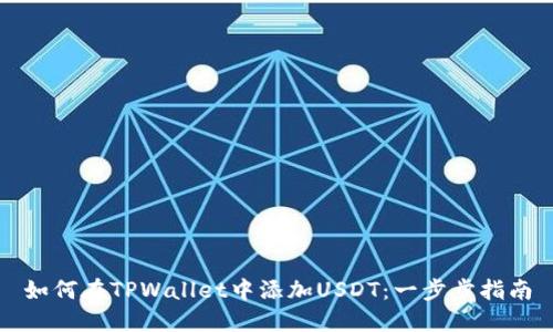 如何在TPWallet中添加USDT：一步步指南