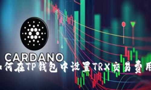 如何在TP钱包中设置TRX交易费用？