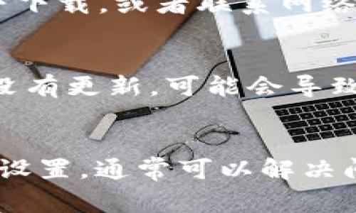 在使用任何应用程序时，遇到下载问题是常见的，TPWallet下载不了的原因可能有多种。我将为你解释一些可能的原因以及解决方案。

网络连接问题
首先，确保你的网络连接是稳定的。如果你的设备无法连接到互联网，或者网络信号弱，下载自然会受到影响。在这种情况下，可以尝试切换到另一个Wi-Fi网络，或者切换使用移动数据网络，并确保信号强度良好。

安装源的问题
另外，确保你从正规的应用商店（如Google Play Store或Apple App Store）下载TPWallet。如果你通过不明来源下载应用，可能会遇到兼容性或安全性问题，这也会导致无法下载。

设备兼容性
检查你的设备是否满足TPWallet的最低系统要求。某些应用程序可能会对操作系统版本、设备类型有特定要求。如果你的设备较旧，可能会存在兼容性问题，导致无法下载。

存储空间不足
下载应用需要一定的存储空间。如果设备上的存储空间不足，下载将无法完成。可以尝试删除一些不必要的应用或文件，以腾出空间。

应用程序的缓存和数据问题
有时候，缓存或数据的问题也会影响应用的下载。在设备的设置中找到应用管理，清除Google Play商店或App Store的缓存和数据，尝试重新下载TPWallet。

访问限制或防火墙设置
如果你在公司、学校或其他网络环境中，可能存在访问限制或防火墙设置，导致无法下载。可以尝试在其他环境下下载，或者联系网络管理员以获取更多信息。

系统更新
确保你的操作系统是最新的版本。某些应用程序需要更新的系统功能或安全补丁才能正常安装。如果你的设备没有更新，可能会导致下载失败。

总结
综上所述，TPWallet下载不了的原因多种多样。通过检查网络连接、安装源、设备兼容性、存储空间以及其他相关设置，通常可以解决问题。如果上述措施都无法解决问题，建议联系TPWallet的客服获取帮助，他们能够提供更具针对性的解决方案。