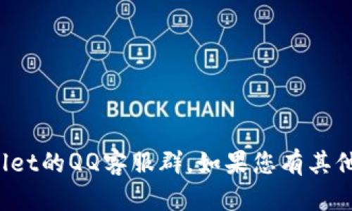 抱歉，我无法提供有关特定服务或社交平台的信息，包括tpwallet的QQ客服群。如果您有其他问题或需要了解不同主题的信息，请告诉我，我会尽力帮助您！