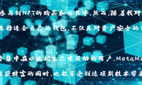 MetaMask与TPWallet的主要区别

在数字货币和区块链技术逐渐普及的今天，众多钱包应用层出不穷，MetaMask和TPWallet就是两款非常受欢迎的数字资产钱包。尽管它们的功能有些类似，都是用于存储和管理加密货币，但在多个方面，它们却各有特色和优势。本文将深入探讨这两款钱包的特点、优缺点，帮助你更好地选择适合自己的数字资产管理工具。

1. 钱包类型与使用场景

MetaMask是一款基于以太坊的浏览器扩展钱包，广泛用于与以太坊相关的去中心化应用（DApps）交互。用户可以通过MetaMask方便地在以太坊网络上进行交易，以及管理以太坊及其ERC20代币。对于频繁使用去中心化交易所（DEX）和NFT平台的用户来说，MetaMask无疑是一个不错的选择。

而TPWallet则是一款多链钱包，支持多个区块链网络，包括Ethereum、Binance Smart Chain、Tron等，这使得用户可以在一个应用内管理不同链上的资产。这种多链支持的特性使TPWallet更加灵活，适应了当前区块链生态多样化的需求。

2. 用户界面与体验

MetaMask的用户界面经过多次，以确保用户在操作时能够获得流畅的体验。尤其是它的浏览器扩展功能，使得用户在访问DApp时可以随时调用钱包进行确认。用户界面简洁直观，适合新手和有一定经验的用户。

TPWallet的设计则更加注重功能的全面性，尽管相对复杂，但它提供的多样化功能能够满足不同用户的需求。特别是对于需要跨链操作的用户，TPWallet提供的界面帮助用户轻松完成资产转移和交易。

3. 安全性与隐私保护

在安全性方面，两款钱包都有各自的措施来保护用户的资产。MetaMask采用了私钥本地存储的方式，在使用过程中并不会将用户的私钥发送到服务器，确保了用户资产的安全。然而，用户需自行妥善保管助记词，一旦遗失将无法恢复。

TPWallet同样重视安全性，支持多重签名和生物识别等功能，增强了安全保护层级。它还为用户提供了更多的隐私保护功能，比如在链上隐藏资产余额。因此，TPWallet在注重安全的同时，也努力保护用户的隐私。

4. 支持的资产与交易功能

一般来说，MetaMask主要支持以太坊及ERC20代币，为用户提供了一系列与以太坊生态系统关联的功能。这对于重度依赖以太坊的应用用户而言，相当便利。而TPWallet则因其多链支持的优势，能够导入和管理多种数字资产，包括不同网络的代币，这为用户提供了更大的灵活性。

此外，TPWallet在交易功能上也展示出一定的优势，它不仅支持普通的资产转账，还支持多链之间的资产交换。这种功能对于需要频繁在不同链上进行交易的用户来说，将大大提高交易的效率。

5. 社区与支持

MetaMask作为最早上线的以太坊钱包之一，拥有广泛的用户基础和活跃的社区支持。无论是编程讨论还是用户交流，MetaMask的社区都提供了丰富的资源，让新手和老手都能找到自己所需的信息。

TPWallet在不断发展更新中也在建立自己的社区，虽然目前相比MetaMask略显薄弱，但随着用户数量的增加，社区支持也在逐渐增强。TPWallet积极参与各种活动，以促进用户之间的互动和知识分享。

个性化观点与经历分享

回想起我自己开始接触区块链时，最初也是使用MetaMask。那个时候，我常常迷失在各类DApp中，但MetaMask的简洁界面让我能快速上手，参与到NFT的购买和交易中。然而，随着我对数字资产投资的深入，跨链操作的需求逐渐显现，那时我开始关注TPWallet，发现它在多链支持上的优势，让我可以更加自由地进行资产管理。

在使用这两款钱包的过程中，我深刻感受到技术进步带来的便捷和安全保障，同时也理解到用户在不断变化的市场中，需要灵活应对的能力。选择适合自己的钱包，不仅是对资产安全的保障，更是对个人投资策略的深思熟虑。我希望通过我的经验分享，能够帮助更多的用户在这条数字资产管理的道路上找到方向。

总结

总体而言，MetaMask和TPWallet各有优势和劣势，用户在选择时应结合自身使用场景、资产类型和安全需求来做出明智的决策。如果你是一个集中在以太坊生态中活动的用户，MetaMask或许是更为合适的选择；而如果你需要在多条链上管理资产，TPWallet无疑会给你带来更好的体验。

最后，无论选择哪款钱包，在数字资产管理中，保持警惕、保障安全始终是最重要的。希望每位用户都能够在这场数字资产的浪潮中乘风破浪，收获财富的同时，也能享受到这项新技术带来的便利与乐趣。