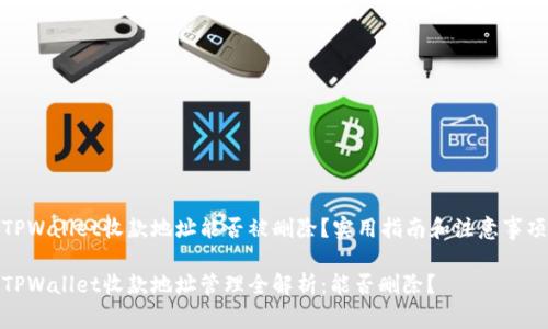 TPWallet收款地址能否被删除？实用指南和注意事项

TPWallet收款地址管理全解析：能否删除？