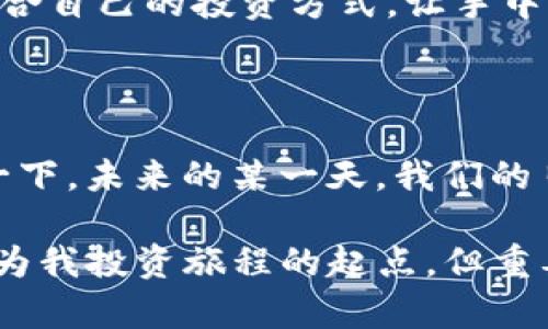 如何有效管理和使用你手中的300 USDT：从钱包选择到实际应用的全面指南
数字货币, 钱包管理, USDT/guanjianci

引言：数字货币的崛起和我的投资之旅

随着数字货币的飞速发展，越来越多的人开始关注并参与这一市场。记得我在大学的时候，对加密货币一无所知，直到有一天，一位室友向我介绍了比特币。从那时起，我便对这个神秘而又充满潜力的领域产生了浓厚的兴趣。而如今，如果你拥有了300 USDT，这绝对是一个不错的开始！

在本文中，我将分享一些关于如何管理和使用这300 USDT的实用建议。无论你是完全的新手，还是已经在数字货币市场上有一定经验的人，这篇文章都希望能为你提供一些启发。

选择合适的钱包：安全与便捷并存

首先，你需要选择一个合适的钱包来存储你的300 USDT。钱包可以分为热钱包和冷钱包两种。热钱包是指在线存储的钱包，便于随时访问和交易；冷钱包则是离线存储，更加安全。

我个人比较推荐使用热钱包，比如某些知名交易所的官方钱包，方便你及时进行交易和管理。记得我第一次尝试用热钱包时，心里还是有些忐忑，生怕自己的资金安全受到威胁。后来，我通过设置双重验证和定期更换密码来提升安全性，才渐渐安心了。

另外，选择钱包时也要考虑其用户界面和客服支持。如果你在使用过程遇到问题，能否迅速得到解答和帮助，往往决定了你对这个钱包的使用体验。

了解USDT的用途：稳定币的优势

USDT（Tether）是一种与美元挂钩的稳定币。在数字货币市场上，它的优势在于能够有效减少市场波动带来的风险。这让我想起我自己的经历，当我在比特币市场上遭遇大幅波动而感到不安时，选择将部分资产转化为USDT让我倍感安心。

那么，USDT可以用来做什么呢？你可以将它用于交易其他数字货币，参与去中心化金融（DeFi）项目，或者在某些平台进行借贷、理财等。

多样化投资：不要把所有“鸡蛋”放在一个篮子里

拥有300 USDT绝对不是一个冗余的数字，通过合理规划，可以带来可观的收益。以我自己为例，最初我也只是将所有资产投入一两种加密货币，后来才意识到这并不是长久之计。

你可以考虑将300 USDT分为两到三部分，分别用于不同的投资策略。例如，一部分保留在稳定币中作为流动资金；另一部分可以尝试投资一些有潜力的项目，寻找未来的收益机会；再将一小部分用于参与刮刮乐类型的投资，这种投资虽然风险较高，但有时候能带来意想不到的收益。

参与DeFi项目：赚取被动收入的机会

近年来，去中心化金融（DeFi）逐渐成为金融科技的热门话题。通过在DeFi平台上提供流动性或参与借贷，你可以让你的USDT为你带来被动收入。我姐最近就通过这种方式赚了一些利息，她总是和我分享她的成果，让我也不得不重新思考我的投资策略。

当然，参与DeFi项目也有其风险，所以在选择平台时一定要仔细研究其信誉和安全性。例如，关注项目的智能合约是否经过审计、社区的活跃程度、以及用户评价等。

关注市场动态：保持敏感度与学习心态

在数字货币市场上，信息就是金钱。因此，保持对市场动态的敏感度至关重要。我一开始就是因为信息获取不及时，错过了一些投资机会。通过加入相关社交群、订阅行业新闻和参加线上研讨会等方式，保持自己对市场的敏锐性，是提高你投资收益的有效途径。

这一过程中，学习心态同样重要。我每次参加培训后，都会将学到的知识和经验整理成笔记，反复温故知新，这样能更好地消化和应用。

总结：把握好你的300 USDT，开启属于你的数字货币之旅

无论你是刚踏入数字货币世界，还是有一定经验的投资者，管理和使用你手中的300 USDT都需要科学的方法和策略。选择合适的钱包，了解USDT的用途，多样化投资，积极参与DeFi项目，以及关注市场动态，都是实现财富增长的有效途径。

回想起我最初对数字货币的懵懂态度，现在的我已经能够运用所学知识作出明智的投资决策。希望每个人都能像我一样，找到适合自己的投资方式，让手中的USDT为未来的梦想铺路。

个人思考：未来的数字货币市场家园

最后，我还想谈谈自己对未来数字货币市场的看法。随着越来越多的用户进入市场，数字货币将逐步走进人们的日常生活。想象一下，未来的某一天，我们的日常交易、生意、甚至是社交都将通过数字货币进行，这将是多么令人激动的前景。

在这个过程中，我们需要适应新的变化，保持学习的态度，才能在时代的浪潮中立于不败之地。或许，有一天，我的300 USDT会成为我投资旅程的起点，但重要的是从现在开始，积极规划和管理。希望你的数字货币之旅也能够丰收满满！